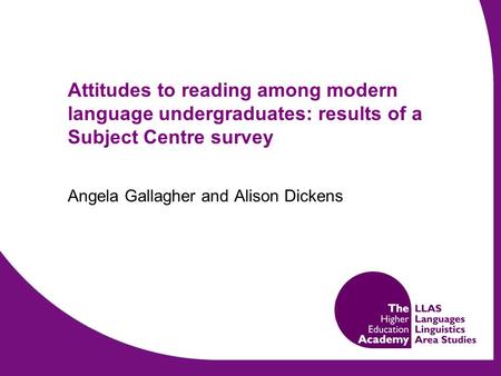 Attitudes to reading among modern language undergraduates: results of a Subject Centre survey Angela Gallagher and Alison Dickens.