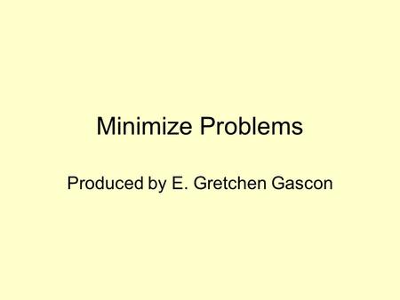 Minimize Problems Produced by E. Gretchen Gascon.