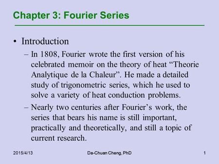 Da-Chuan Cheng, PhD12015/4/13Da-Chuan Cheng, PhD1 Chapter 3: Fourier Series Introduction –In 1808, Fourier wrote the first version of his celebrated memoir.