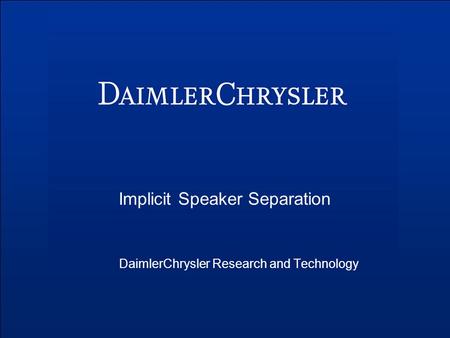 Implicit Speaker Separation DaimlerChrysler Research and Technology.