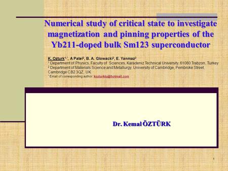 1 Numerical study of critical state to investigate magnetization and pinning properties of the Yb211-doped bulk Sm123 superconductor Dr. Kemal ÖZTÜRK K.