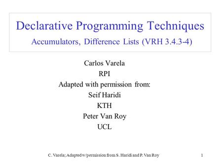 C. Varela; Adapted w/permission from S. Haridi and P. Van Roy1 Declarative Programming Techniques Accumulators, Difference Lists (VRH 3.4.3-4) Carlos Varela.