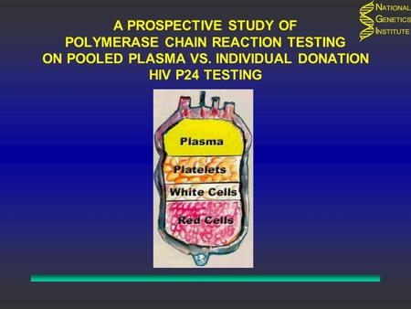 A PROSPECTIVE STUDY OF POLYMERASE CHAIN REACTION TESTING ON POOLED PLASMA VS. INDIVIDUAL DONATION HIV P24 TESTING.