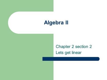 Algebra II Chapter 2 section 2 Lets get linear. For a function to be linear In a table, differences between ranges the same as long as differences between.