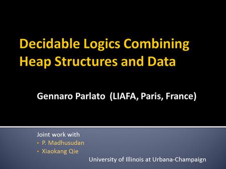 Gennaro Parlato (LIAFA, Paris, France) Joint work with P. Madhusudan Xiaokang Qie University of Illinois at Urbana-Champaign.