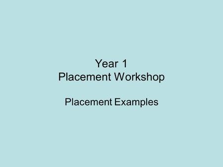 Year 1 Placement Workshop Placement Examples. What type of work can be done? Anything that has some relevance to your degree and is at an appropriate.