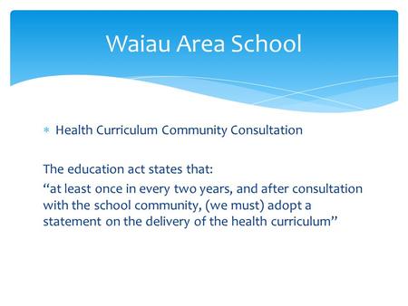  Health Curriculum Community Consultation The education act states that: “at least once in every two years, and after consultation with the school community,