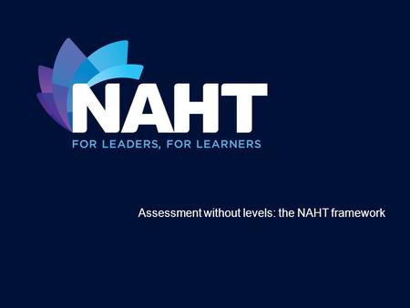 Assessment without levels: the NAHT framework Course leader.