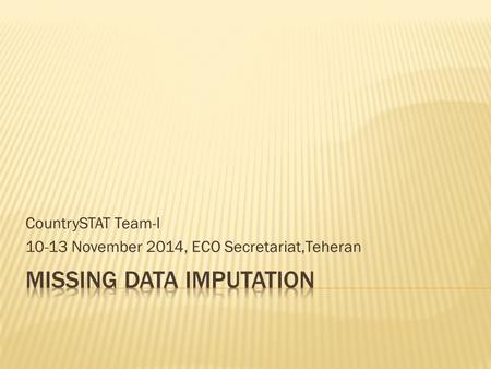 CountrySTAT Team-I 10-13 November 2014, ECO Secretariat,Teheran.