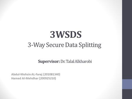 3WSDS 3-Way Secure Data Splitting Supervisor: Dr. Talal Alkharobi Abdul-Mohsin AL-Faraj (201081340) Hamed Al-Mehdhar (200925210)
