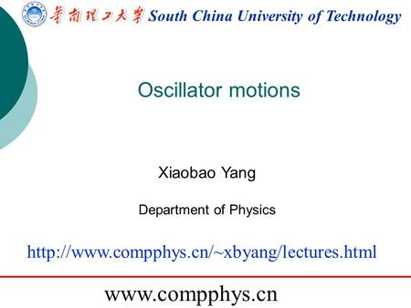 South China University of Technology  Oscillator motions Xiaobao Yang Department of Physics