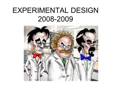 EXPERIMENTAL DESIGN 2008-2009. STATEMENT OF PROBLEM Not a yes or no answered question Problem should be clearly testable and specific to your investigation.