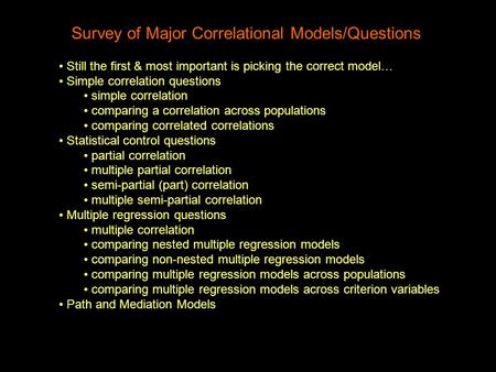 Survey of Major Correlational Models/Questions Still the first & most important is picking the correct model… Simple correlation questions simple correlation.