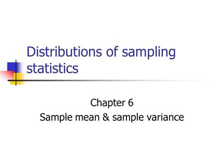 Distributions of sampling statistics Chapter 6 Sample mean & sample variance.