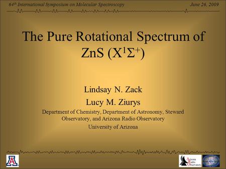 June 26, 2009 64 th International Symposium on Molecular Spectroscopy The Pure Rotational Spectrum of ZnS (X 1  + ) Lindsay N. Zack Lucy M. Ziurys Department.