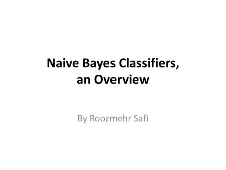 Naive Bayes Classifiers, an Overview By Roozmehr Safi.