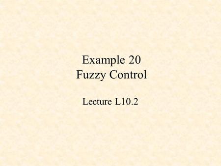 Example 20 Fuzzy Control Lecture L10.2.