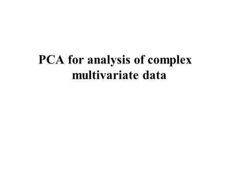 PCA for analysis of complex multivariate data. Interpretation of large data tables by PCA In industry, research and finance the amount of data is often.