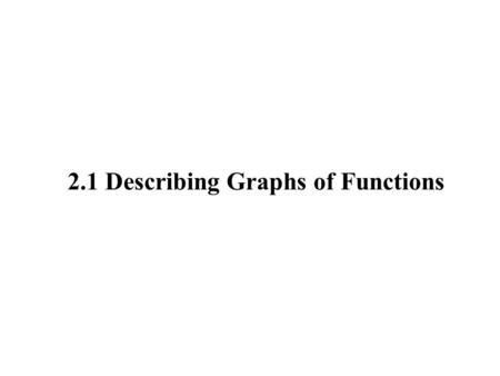 2.1 Describing Graphs of Functions. If we examine a typical graph the function y = f(x), we can observe that for an interval throughout which the function.