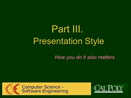Part III. Presentation Style How you do it also matters.