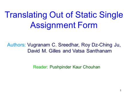 1 Authors: Vugranam C. Sreedhar, Roy Dz-Ching Ju, David M. Gilles and Vatsa Santhanam Reader: Pushpinder Kaur Chouhan Translating Out of Static Single.