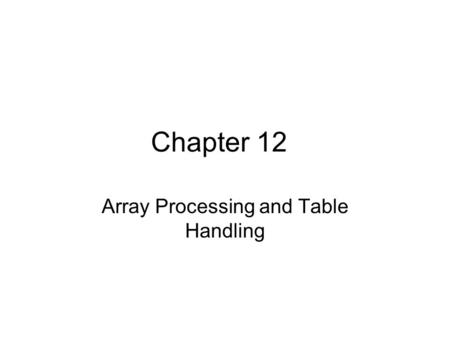 Chapter 12 Array Processing and Table Handling. Defining Series of Input Fields Coding record with 24 independent hourly fields is cumbersome 01Temp-Rec.