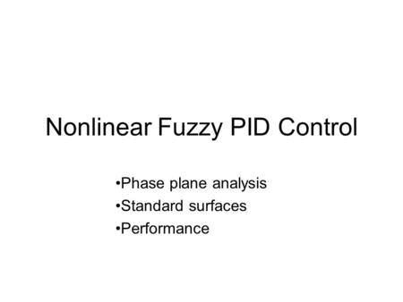 Nonlinear Fuzzy PID Control Phase plane analysis Standard surfaces Performance.