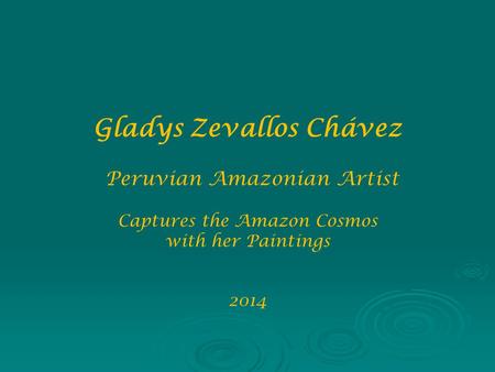 Gladys Zevallos Chávez Peruvian Amazonian Artist Captures the Amazon Cosmos with her Paintings 2014.