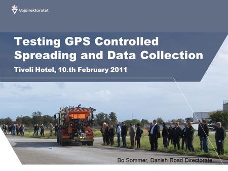 Testing GPS Controlled Spreading and Data Collection Tivoli Hotel, 10.th February 2011 Bo Sommer, Danish Road Directorate.