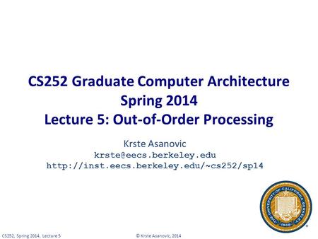 © Krste Asanovic, 2014CS252, Spring 2014, Lecture 5 CS252 Graduate Computer Architecture Spring 2014 Lecture 5: Out-of-Order Processing Krste Asanovic.