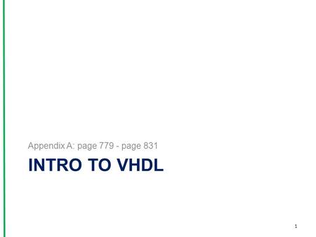 INTRO TO VHDL Appendix A: page 779 - page 831 1. VHDL is an IEEE and ANSI standard. VHDL stands for Very High Speed IC hardware description language.