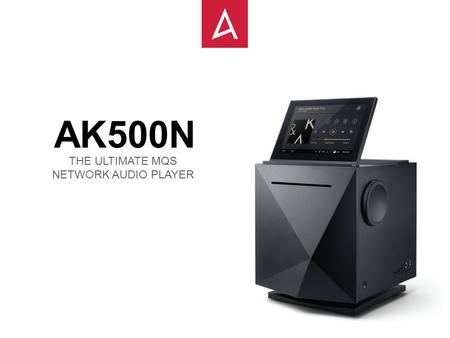 AK500N THE ULTIMATE MQS NETWORK AUDIO PLAYER.