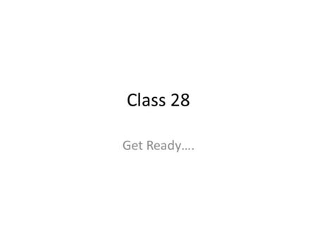 Class 28 Get Ready…..