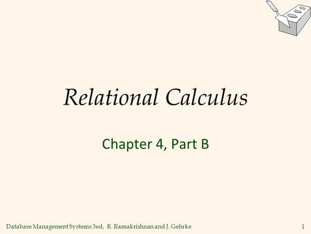 Database Management Systems 3ed, R. Ramakrishnan and J. Gehrke1 Relational Calculus Chapter 4, Part B.