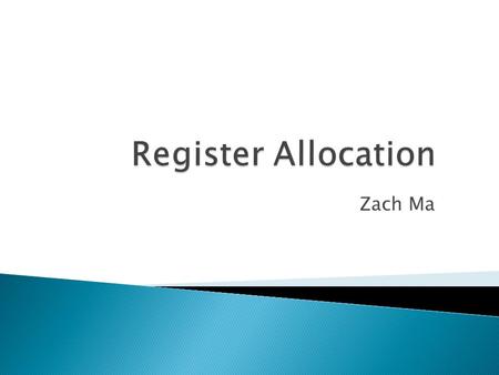 Register Allocation Zach Ma.
