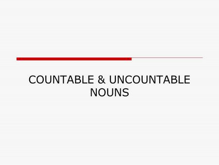 COUNTABLE & UNCOUNTABLE NOUNS. Uncountable Nouns  Substances: Liquids water, milk, beer, soup, oil, etc. Solids meat, cheese, butter, bread, etc. Gases.