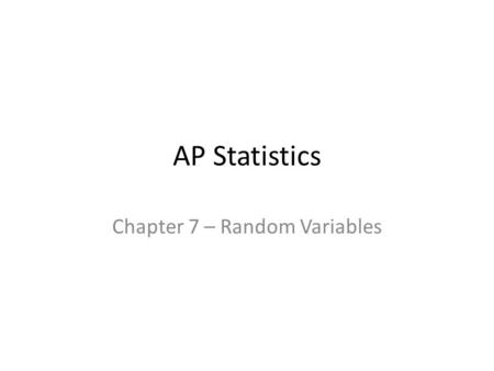 AP Statistics Chapter 7 – Random Variables. Random Variables Random Variable – A variable whose value is a numerical outcome of a random phenomenon. Discrete.