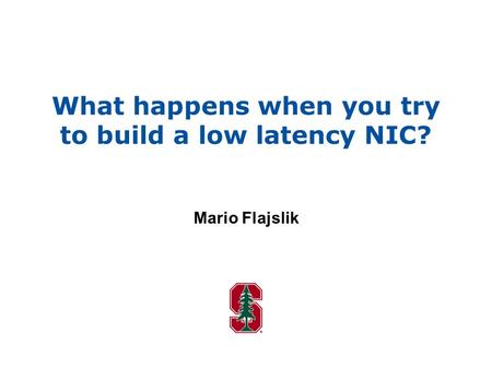 What happens when you try to build a low latency NIC? Mario Flajslik.