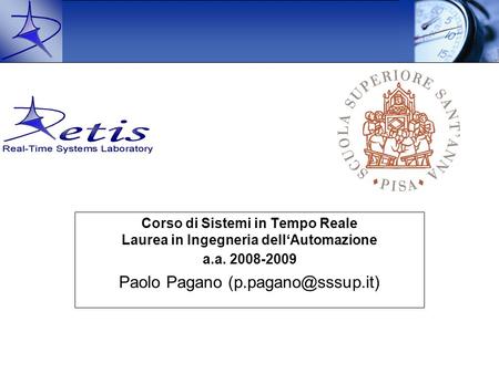 Corso di Sistemi in Tempo Reale Laurea in Ingegneria dell‘Automazione a.a. 2008-2009 Paolo Pagano