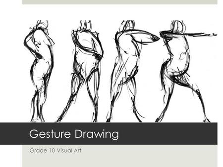 Gesture Drawing Grade 10 Visual Art. GESTURE DAY I The Basics.