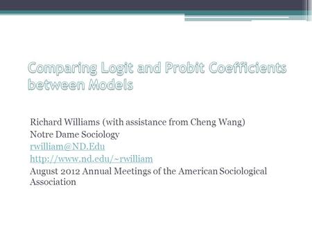 Richard Williams (with assistance from Cheng Wang) Notre Dame Sociology  August 2012 Annual Meetings of the.