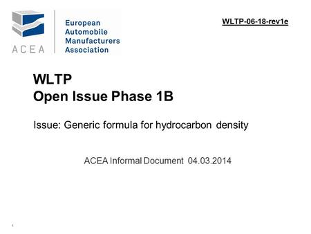 1 WLTP Open Issue Phase 1B Issue: Generic formula for hydrocarbon density. ACEA Informal Document 04.03.2014 WLTP-06-18-rev1e.