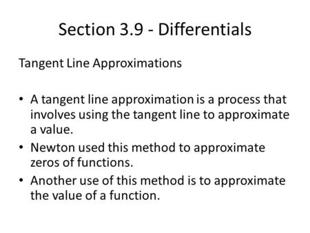 Section 3.9 - Differentials Tangent Line Approximations A tangent line approximation is a process that involves using the tangent line to approximate a.