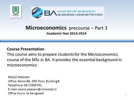 Microeconomics precourse – Part 3 Academic Year 2013-2014 Course Presentation This course aims to prepare students for the Microeconomics course of the.
