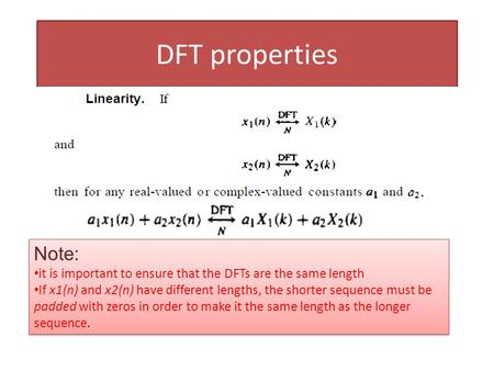DFT properties Note: it is important to ensure that the DFTs are the same length If x1(n) and x2(n) have different lengths, the shorter sequence must be.