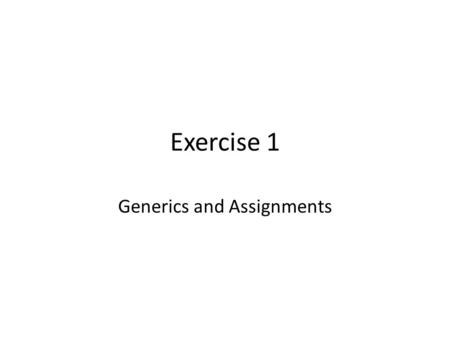 Exercise 1 Generics and Assignments. Language with Generics and Lots of Type Annotations Simple language with this syntax types:T ::= Int | Bool | T =>