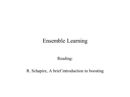 Ensemble Learning Reading: R. Schapire, A brief introduction to boosting.