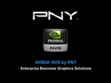 NVIDIA NVS by PNY Enterprise Business Graphics Solutions.