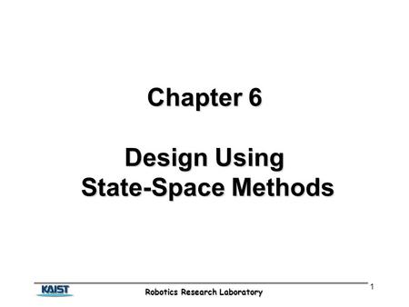 Robotics Research Laboratory 1 Chapter 6 Design Using State-Space Methods.