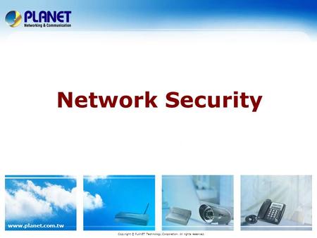 Www.planet.com.tw Network Security Copyright © PLANET Technology Corporation. All rights reserved.